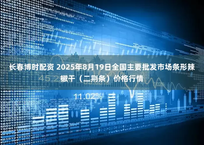 长春博时配资 2025年8月19日全国主要批发市场条形辣椒干（二荆条）价格行情