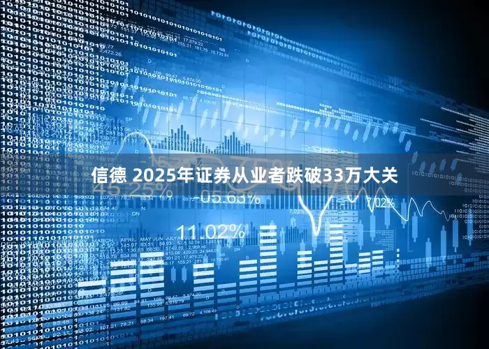 信德 2025年证券从业者跌破33万大关